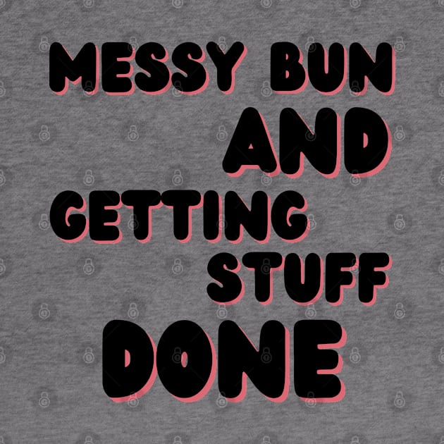 Messy Bun And Getting Stuff Done. Funny Mom Life Quote. by That Cheeky Tee